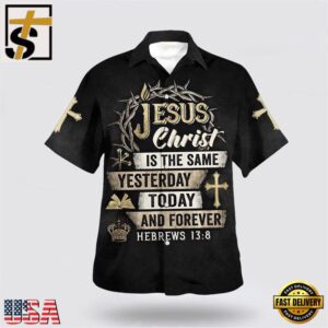 Jesus Christ Is The Same Yesterday Today And Forever Hawaiian Shirt, God Summer Aloha Shirt
